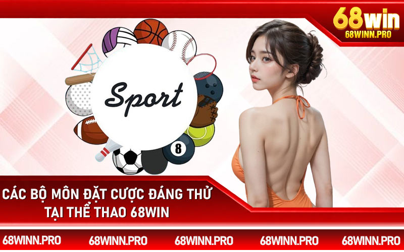 Các bộ môn đặt cược đáng thử tại thể thao 68Win