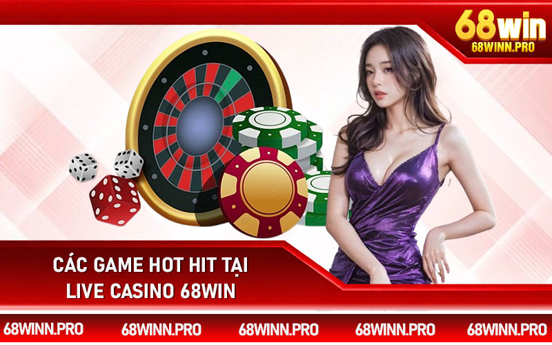Các game hot hit tại live casino 68Win