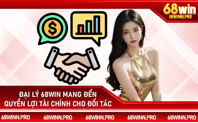 Đại lý 68Win mang đến quyền lợi tài chính cho đối tác