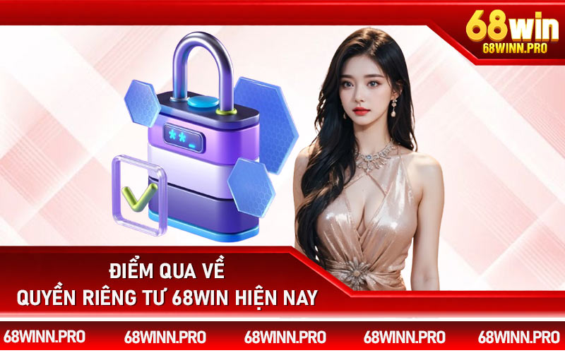 Điểm qua về quyền riêng tư 68Win hiện nay