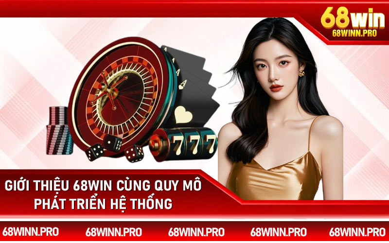 Giới thiệu 68Win cùng quy mô phát triển hệ thống
