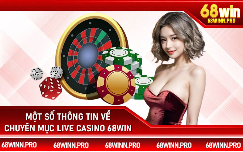 Một số thông tin về chuyên mục live casino 68Win