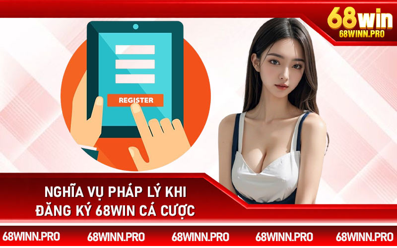 Nghĩa vụ pháp lý khi đăng ký 68Win cá cược