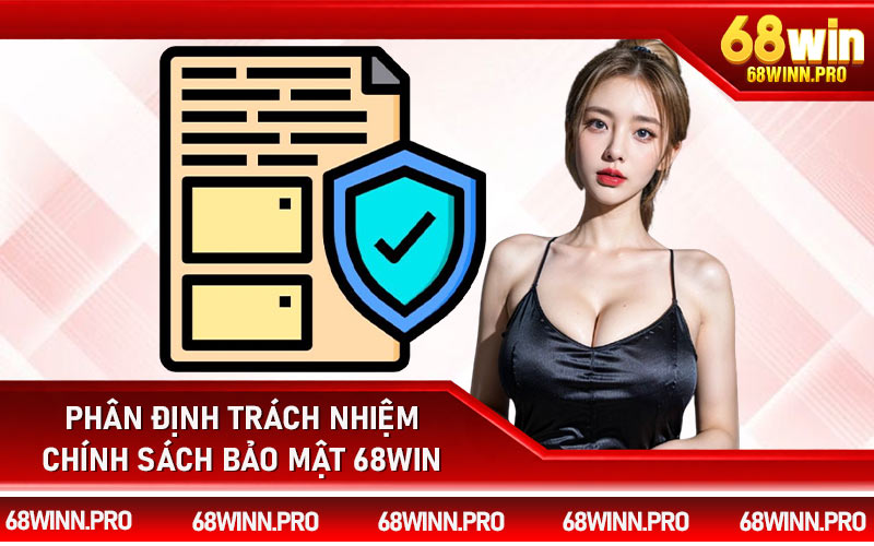 Phân định trách nhiệm chính sách bảo mật 68Win