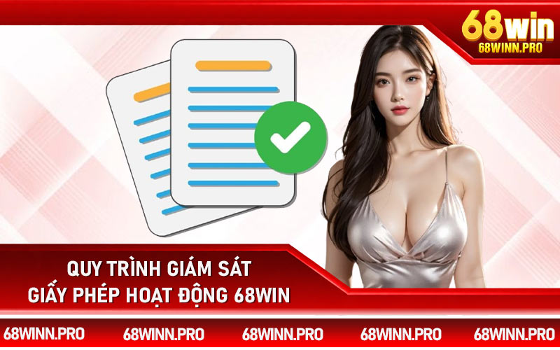 Quy trình giám sát giấy phép hoạt động 68Win