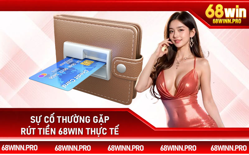 Sự cố thường gặp rút tiền 68Win thực tế