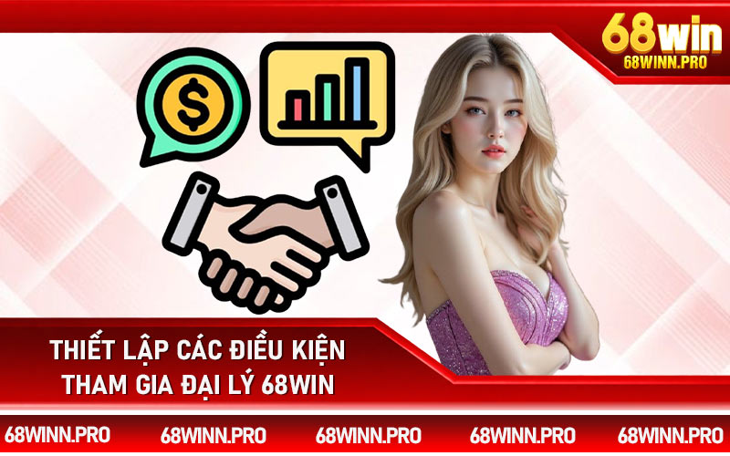 Thiết lập các điều kiện tham gia đại lý 68Win