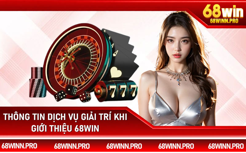 Thông tin dịch vụ giải trí khi giới thiệu 68Win
